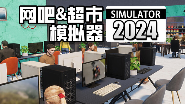 网吧＆超市模拟器2024（0.1.A13 中文完整版）免费下载